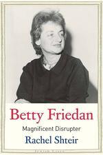 Betty Friedan: Magnifient Disrupter