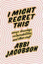 I Might Regret This, by Abbi Jacobson