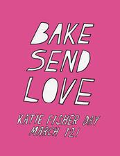 Badge that reads Bake, Send Love, Katie Fisher Day March 12