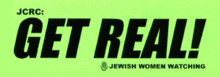 a green sticker handed out by Jewish Women Watching that reads: JCRC: GET REAL! JEWISH WOMEN WATCHING