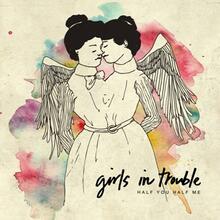 "Half You Half Me" Girls in Trouble Album Cover, 2011