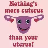 Nothing's More Cuterus than your Uterus!