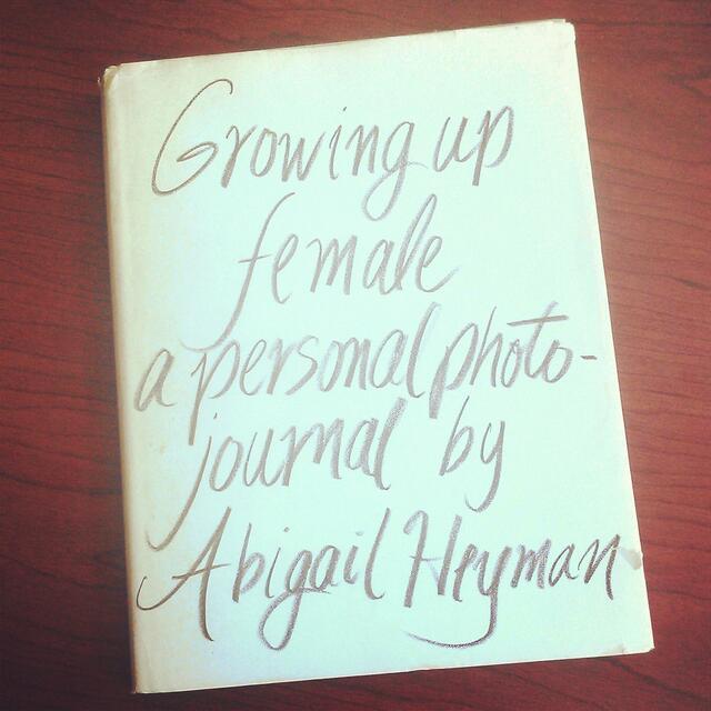 "Growing Up Female: A Personal Photo-Journal" by Abigail Heyman