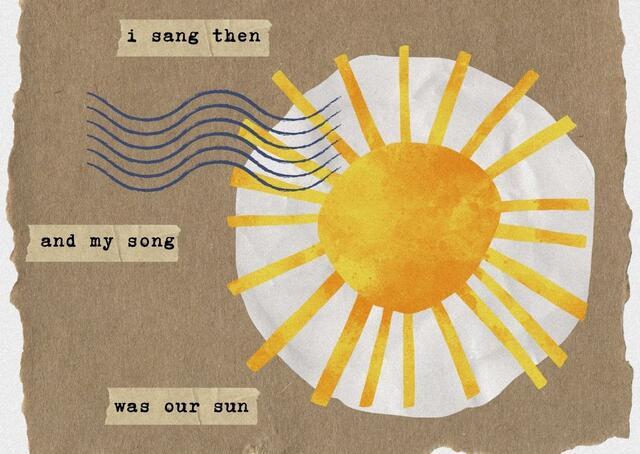 Text reads "I sang then and my song was our sun." with an image of the sun.